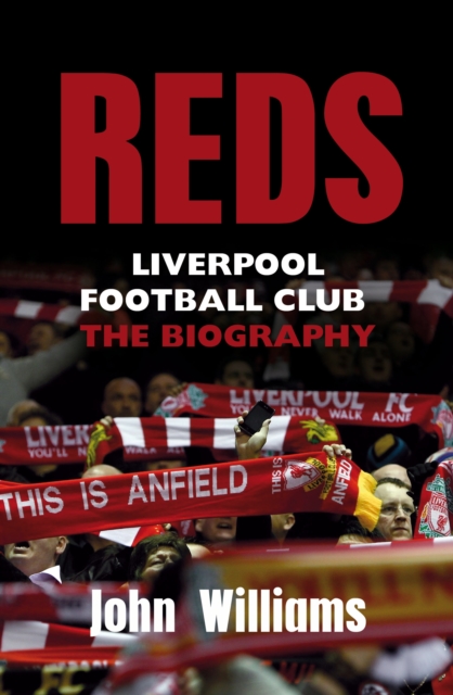 Reds : Liverpool Football Club - The Biography, EPUB eBook
