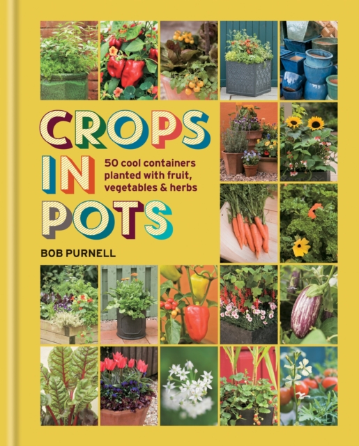 Crops in Pots : 50 cool containers planted with fruit, vegetables and herbs, EPUB eBook