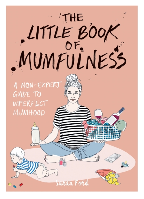 The Little Book of Mumfulness : A Non-Expert Guide to Imperfect Mumhood, Paperback / softback Book