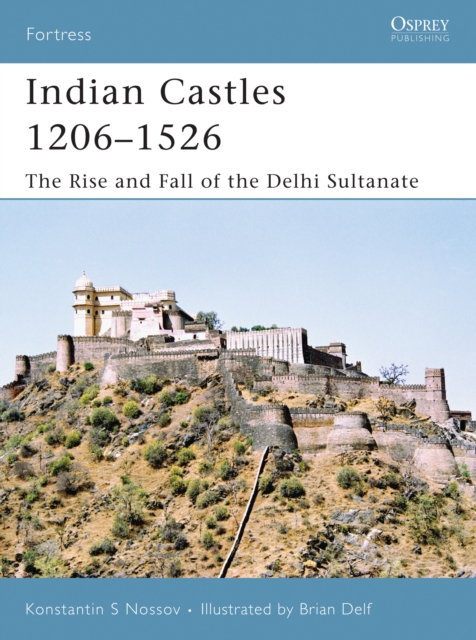 Indian Castles 1206-1526 : The Rise and Fall of the Delhi Sultanate, Paperback / softback Book