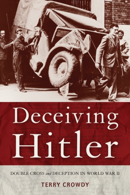 Deceiving Hitler : Double-cross and Deception in World War II, Hardback Book