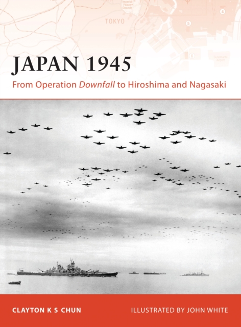 Japan 1945 : From Operation Downfall to Hiroshima and Nagasaki, PDF eBook