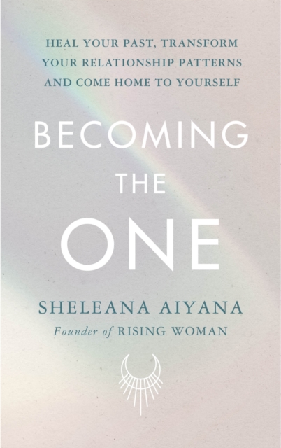 Becoming the One : Heal Your Past, Transform Your Relationship Patterns and Come Home to Yourself, Hardback Book