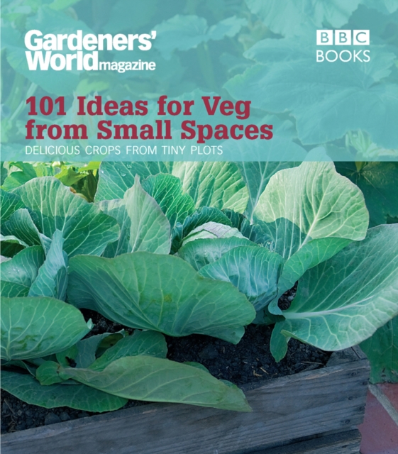 Gardeners' World: 101 Ideas for Veg from Small Spaces, Paperback / softback Book