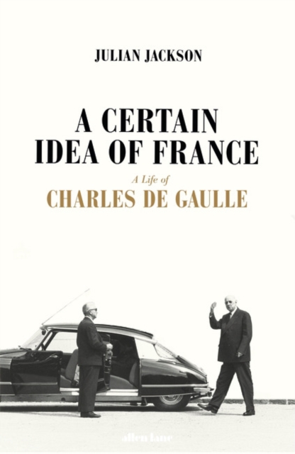 A Certain Idea of France : The Life of Charles de Gaulle, Hardback Book