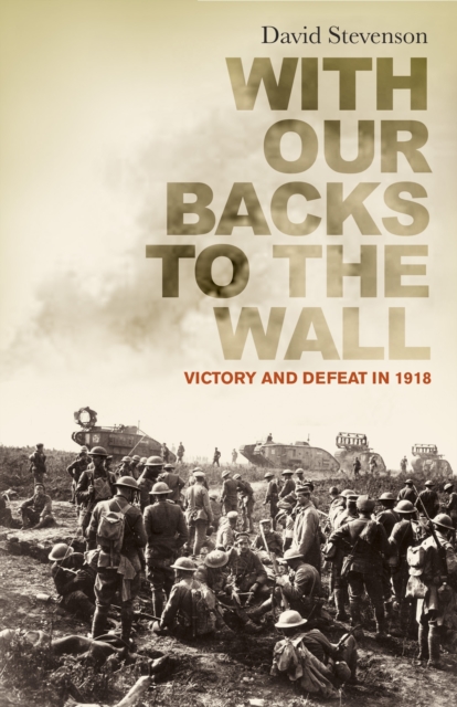 With Our Backs to the Wall : Victory and Defeat in 1918, EPUB eBook