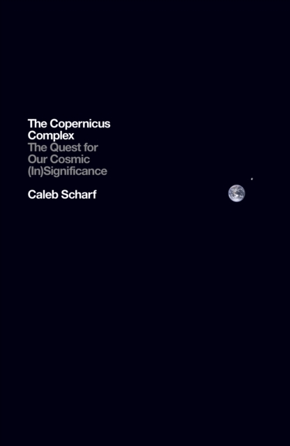 The Copernicus Complex : The Quest for Our Cosmic (In)Significance, EPUB eBook