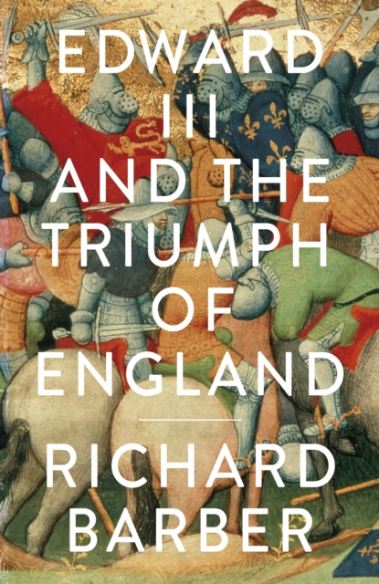 Edward III and the Triumph of England : The Battle of Cr cy and the Company of the Garter, EPUB eBook