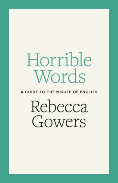 Horrible Words : A Guide to the Misuse of English, Hardback Book