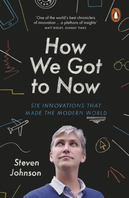 How We Got to Now : Six Innovations that Made the Modern World, Paperback / softback Book