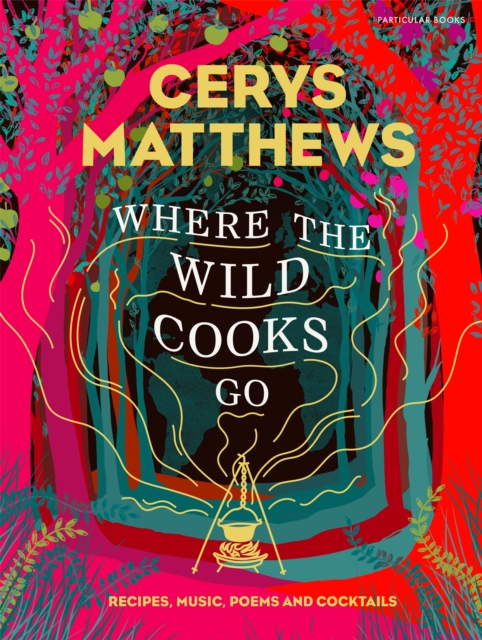 Where the Wild Cooks Go : Recipes, Music, Poetry, Cocktails, Hardback Book