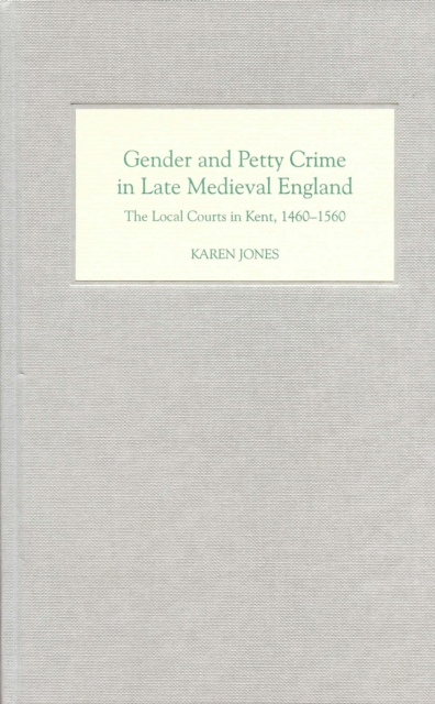 Gender and Petty Crime in Late Medieval England : The Local Courts in Kent, 1460-1560, PDF eBook