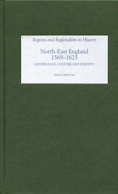 North-East England, 1569-1625 : Governance, Culture and Identity, PDF eBook