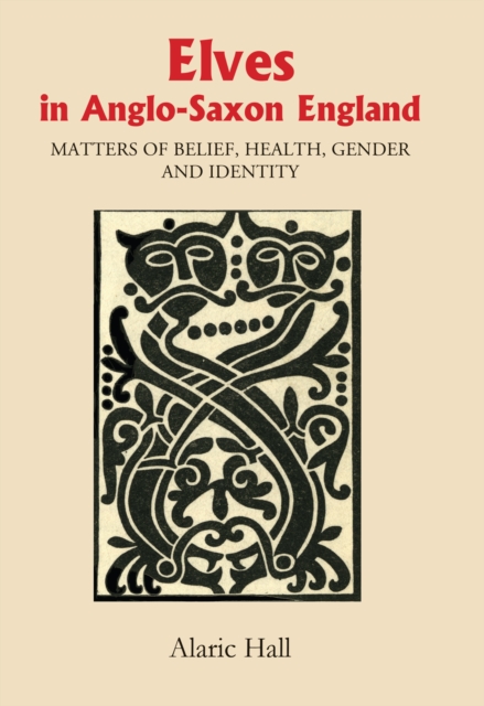 Elves in Anglo-Saxon England : Matters of Belief, Health, Gender and Identity, PDF eBook