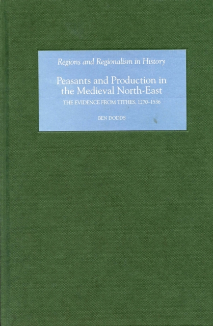 Peasants and Production in the Medieval North-East : The Evidence from Tithes, 1270-1536, PDF eBook