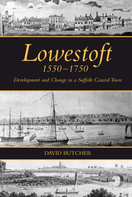 Lowestoft, 1550-1750 : Development and Change in a Suffolk Coastal Town, PDF eBook