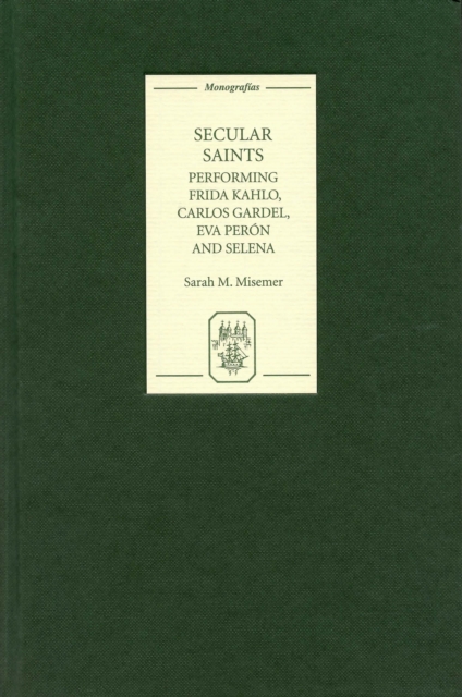 Secular Saints : Performing Frida Kahlo, Carlos Gardel, Eva Peron, and Selena, PDF eBook