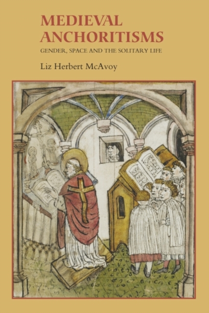 Medieval Anchoritisms : Gender, Space and the Solitary Life, PDF eBook