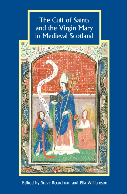The Cult of Saints and the Virgin Mary in Medieval Scotland, PDF eBook