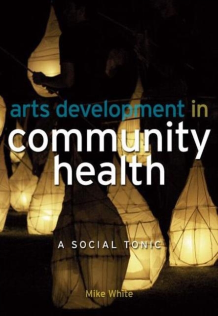 Arts Development in Community Health : A Social Tonic, Paperback / softback Book