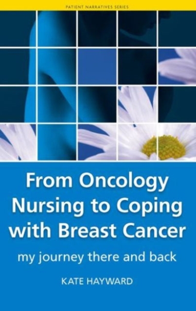 From Oncology Nursing to Coping with Breast Cancer : My Journey There and Back, Paperback / softback Book