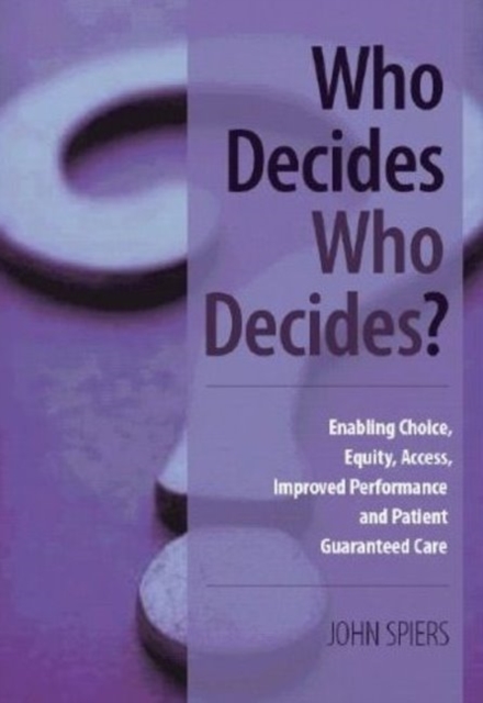 Who Decides Who Decides? : Enabling Choice, Equity, Access, Improved Performance and Patient Guaranteed Care, Paperback / softback Book