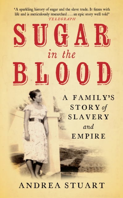 Sugar in the Blood : A Family's Story of Slavery and Empire, Paperback / softback Book
