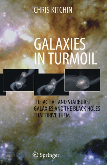 Galaxies in Turmoil : The Active and Starburst Galaxies and the Black Holes That Drive Them, Hardback Book