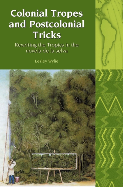 Colonial Tropes and Postcolonial Tricks : Rewriting the Tropics in the novela de la selva, Hardback Book