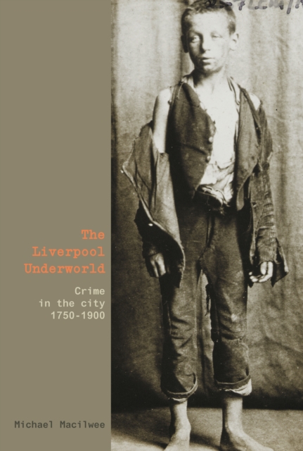 The Liverpool Underworld : Crime in the City, 1750-1900, Paperback / softback Book