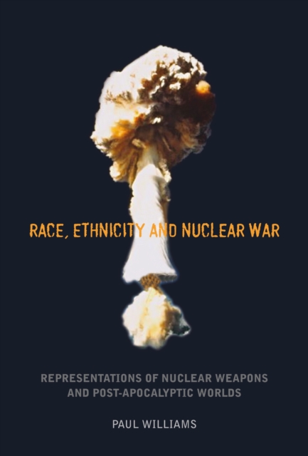 Race, Ethnicity and Nuclear War : Representations of Nuclear Weapons and Post-Apocalyptic Worlds, Hardback Book