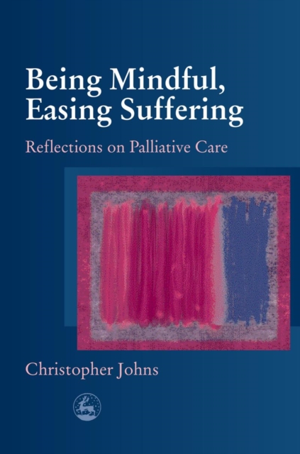 Being Mindful, Easing Suffering : Reflections on Palliative Care, PDF eBook