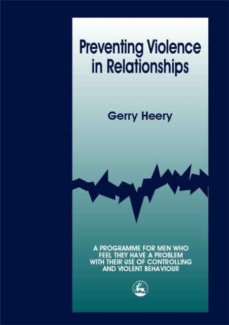 Preventing Violence in Relationships : A Programme for Men Who Feel They Have a Problem with their Use of Controlling and Violent Behaviour, PDF eBook