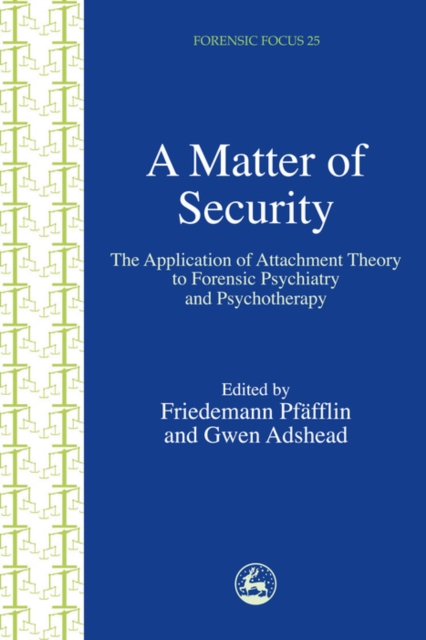 A Matter of Security : The Application of Attachment Theory to Forensic Psychiatry and Psychotherapy, PDF eBook