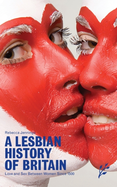 A Lesbian History of Britain : Love and Sex Between Women Since 1500, Hardback Book