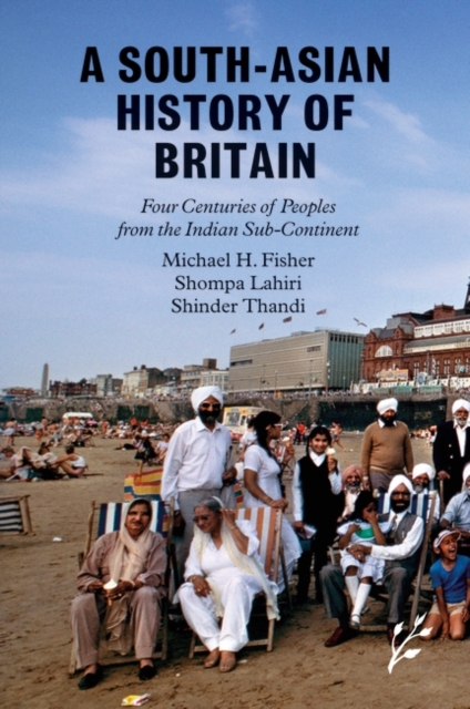 A South-Asian History of Britain : Four Centuries of Peoples from the Indian Sub-Continent, Hardback Book