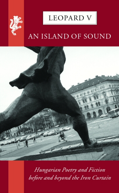Leopard V: An Island of Sound : Hungarian Poetry and Fiction before and beyond the Iron Curtain, Paperback / softback Book