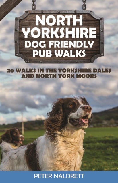 North Yorkshire Dog Friendly Pub Walks : 20 Walks in the Yorkshire Dales and North York Moors, Paperback / softback Book