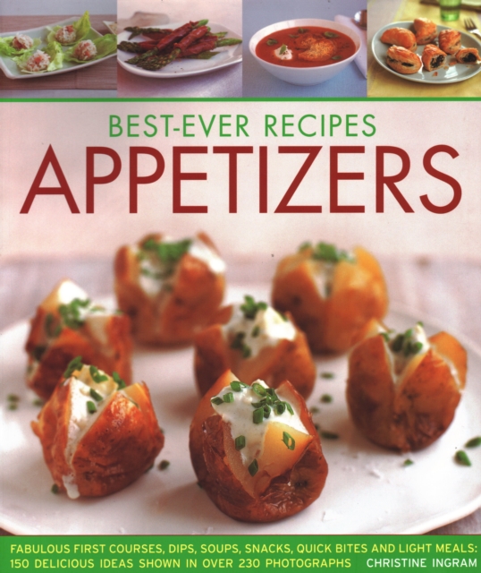 Best-Ever Appetizers, Finger Foods & Buffets : Fabulous first courses, dips, snacks, quick bites and light meals: 150 delicious recipes shown in 250 stunning photographs, Paperback / softback Book