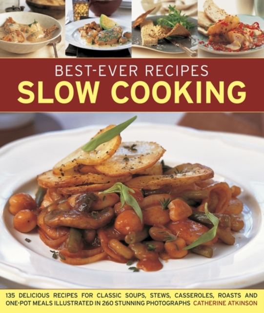 Best-Ever Recipes Slow Cooking : 135 Delicious Recipes for Classic Soups, Stews, Casseroles, Roasts and One-pot Meals Illustrated in 260 Stunning Photographs, Paperback / softback Book