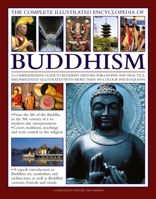 The Complete Illustrated Encyclopedia of Buddhism : A Comprehensive Guide to Buddhist History, Philosophy and Practice, Magnificently Illustrated with More Than 500 Photographs, Paperback / softback Book