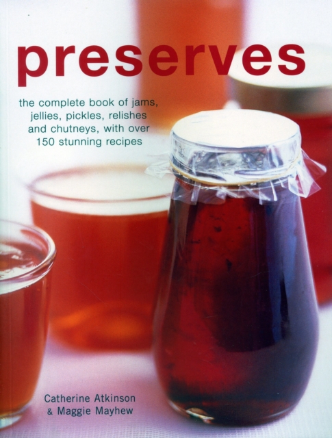 Preserves : The complete book of jams, jellies, pickles, relishes and chutneys, with over 150 stunning recipes, Paperback / softback Book
