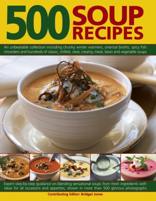 500 Soup Recipes : An Unbeatable Collection Including Chunky Winter Warmers, Oriental Broths, Spicy Fish Chowders and Hundreds of Classic, Clear, Chilled, Creamy, Meat, Bean and Vegetable Soups, Paperback / softback Book