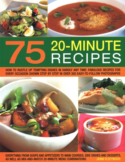 75 Twenty-Minute Tasty Recipes : How to rustle up tempting dishes in hardly any time: fabulous recipes for every occasion shown step by step in over 350 easy-to-follow photographs; everything from sou, Paperback / softback Book