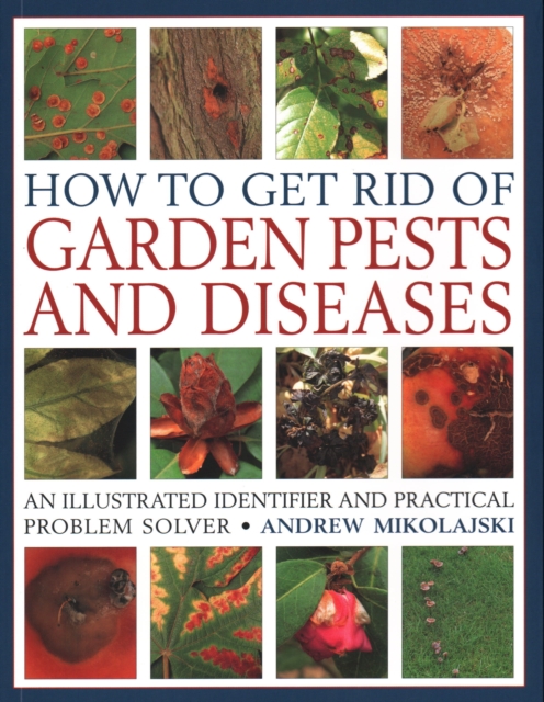 How to Get Rid of Garden Pests and Diseases : An illustrated identifier and practical problem solver, Paperback / softback Book