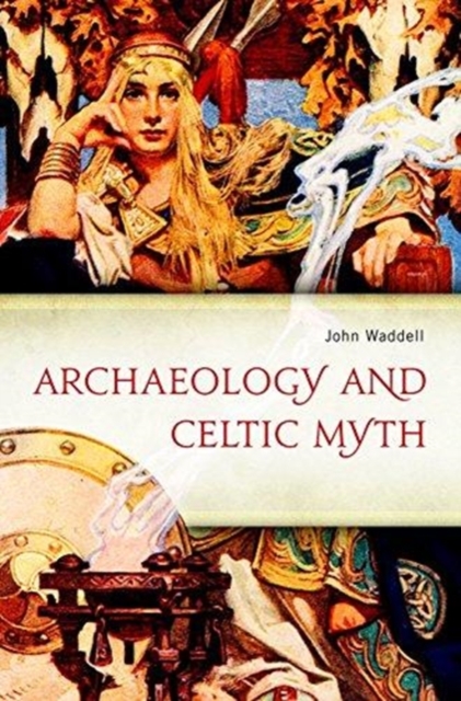 Archaeology and Celtic Myth : An Exploration, Paperback / softback Book