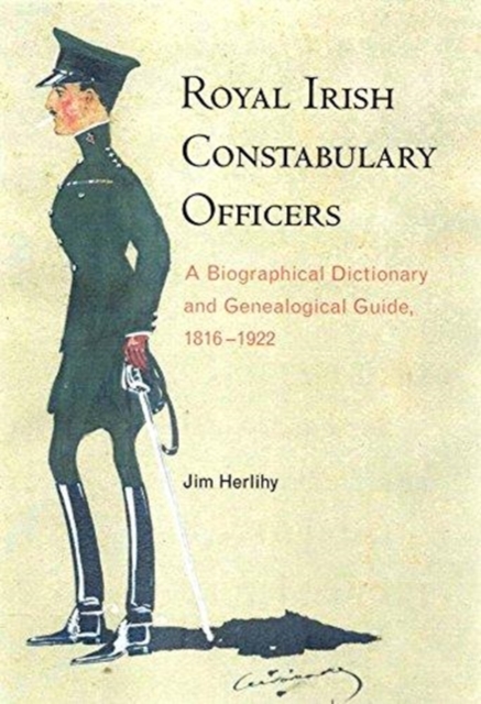 Royal Irish Constabulary Officers : A Biographical and Genealogical Guide, 1816-1922, Paperback / softback Book