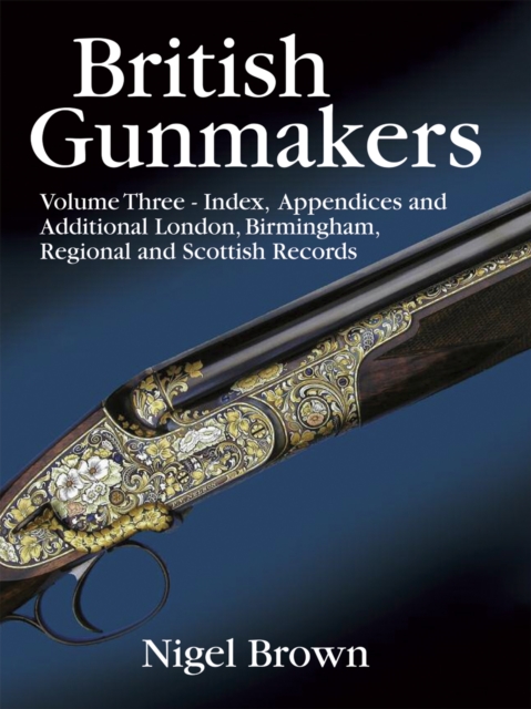 British Gunmakers : Index, Appendices and Additional Records for London and the Regions v. 3, Hardback Book