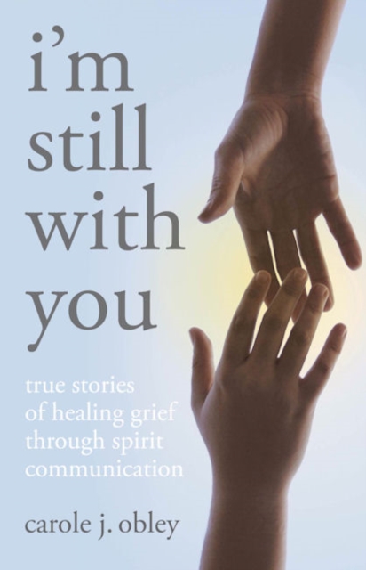 I'm Still with You : True Stories of Healing Grief Through Spirit Communication, Paperback / softback Book