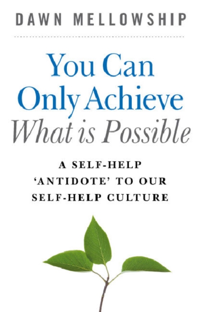 You Can Only Achieve What Is Possible - A Self-Help Antidote to our Self-help Culture, Paperback / softback Book